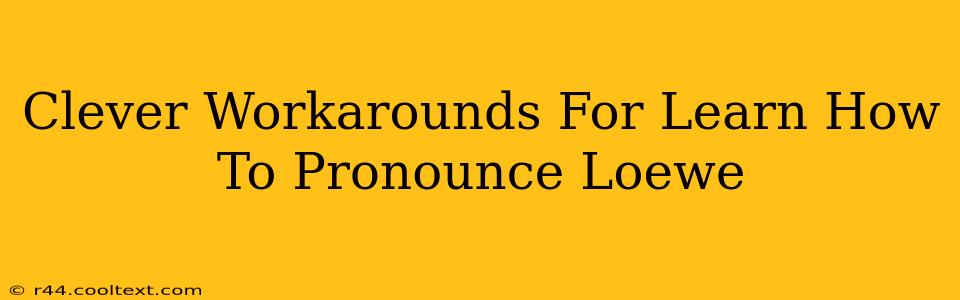 Clever Workarounds For Learn How To Pronounce Loewe