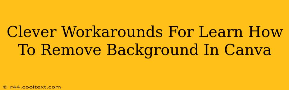 Clever Workarounds For Learn How To Remove Background In Canva