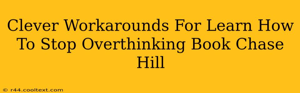 Clever Workarounds For Learn How To Stop Overthinking Book Chase Hill