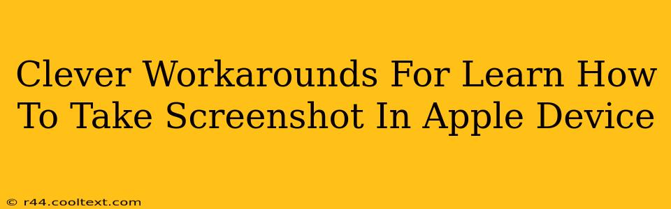Clever Workarounds For Learn How To Take Screenshot In Apple Device