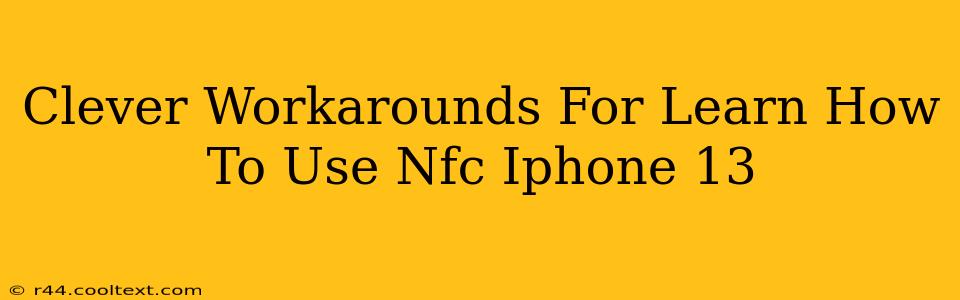 Clever Workarounds For Learn How To Use Nfc Iphone 13