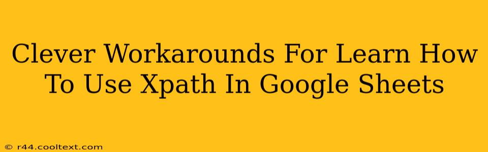 Clever Workarounds For Learn How To Use Xpath In Google Sheets