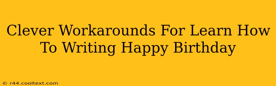 Clever Workarounds For Learn How To Writing Happy Birthday