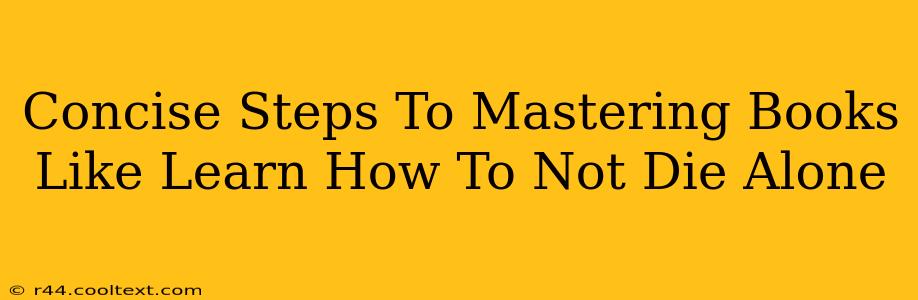 Concise Steps To Mastering Books Like Learn How To Not Die Alone