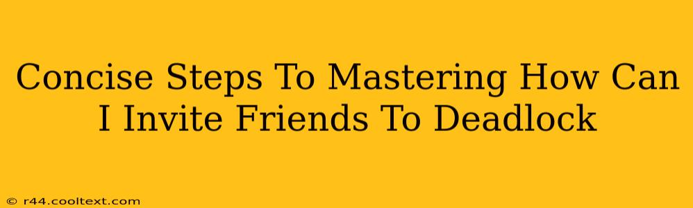 Concise Steps To Mastering How Can I Invite Friends To Deadlock