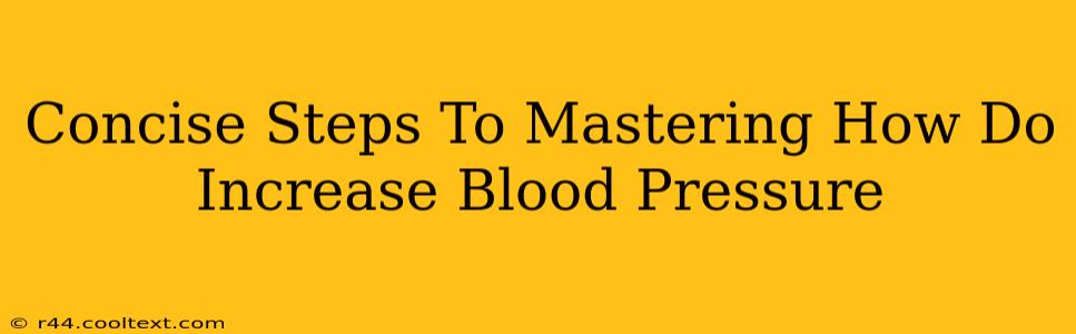 Concise Steps To Mastering How Do Increase Blood Pressure