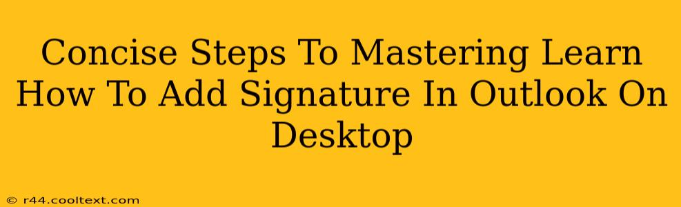 Concise Steps To Mastering Learn How To Add Signature In Outlook On Desktop