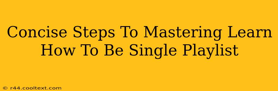 Concise Steps To Mastering Learn How To Be Single Playlist