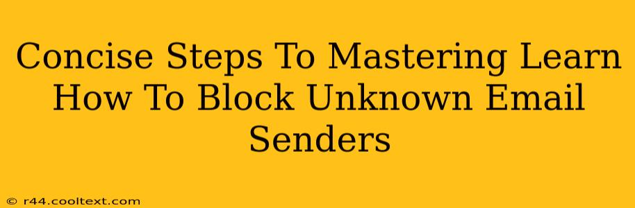 Concise Steps To Mastering Learn How To Block Unknown Email Senders