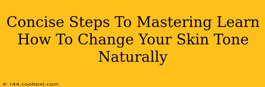 Concise Steps To Mastering Learn How To Change Your Skin Tone Naturally