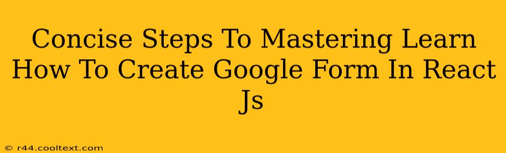 Concise Steps To Mastering Learn How To Create Google Form In React Js