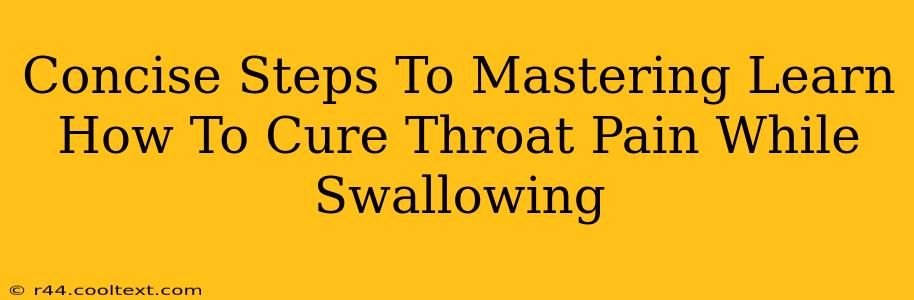 Concise Steps To Mastering Learn How To Cure Throat Pain While Swallowing