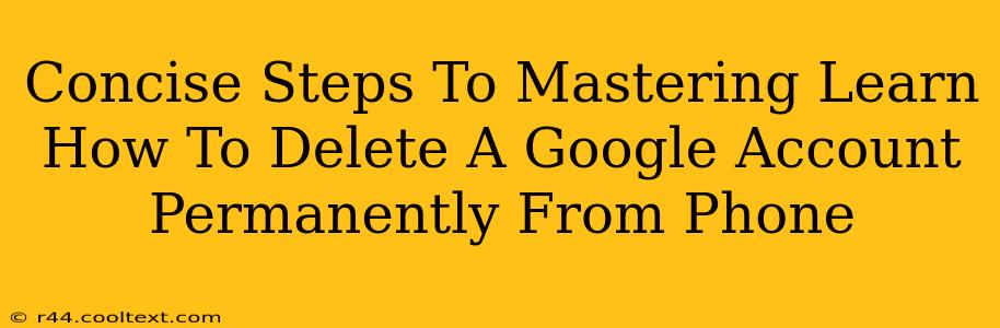 Concise Steps To Mastering Learn How To Delete A Google Account Permanently From Phone