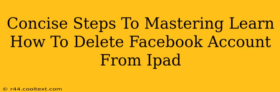 Concise Steps To Mastering Learn How To Delete Facebook Account From Ipad