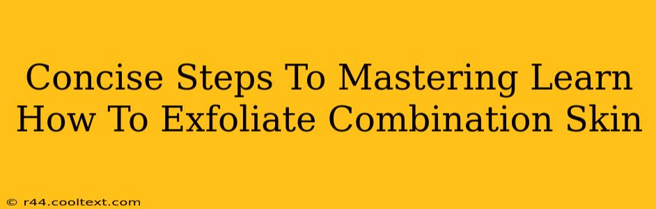 Concise Steps To Mastering Learn How To Exfoliate Combination Skin