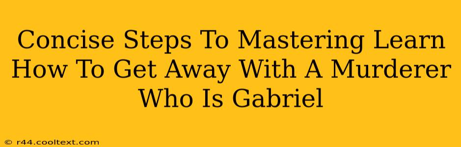 Concise Steps To Mastering Learn How To Get Away With A Murderer Who Is Gabriel