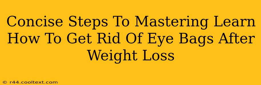 Concise Steps To Mastering Learn How To Get Rid Of Eye Bags After Weight Loss