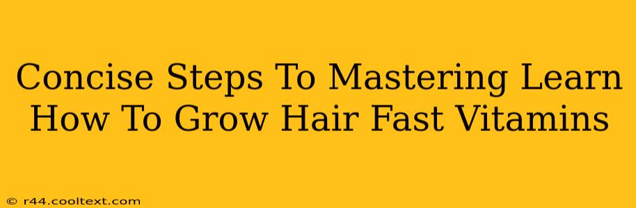 Concise Steps To Mastering Learn How To Grow Hair Fast Vitamins