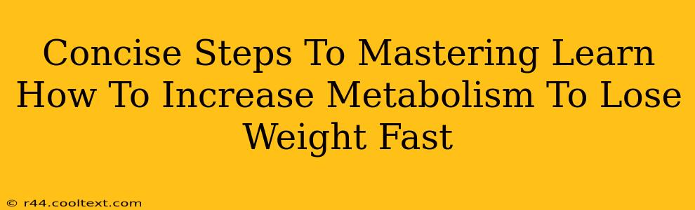 Concise Steps To Mastering Learn How To Increase Metabolism To Lose Weight Fast