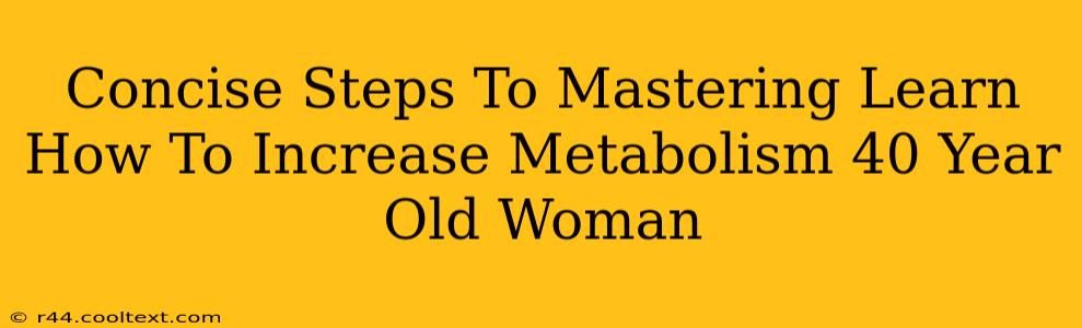 Concise Steps To Mastering Learn How To Increase Metabolism 40 Year Old Woman