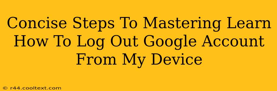 Concise Steps To Mastering Learn How To Log Out Google Account From My Device