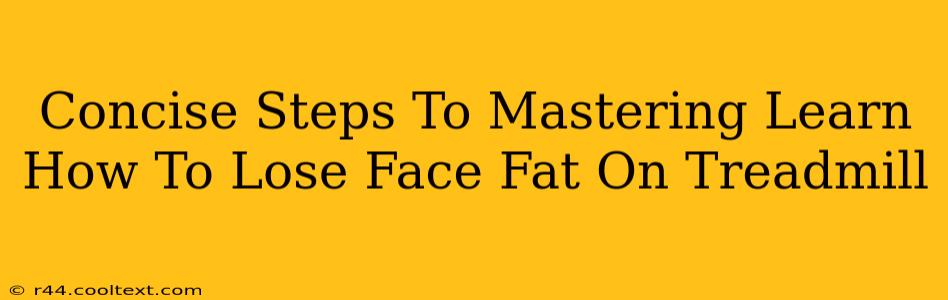 Concise Steps To Mastering Learn How To Lose Face Fat On Treadmill