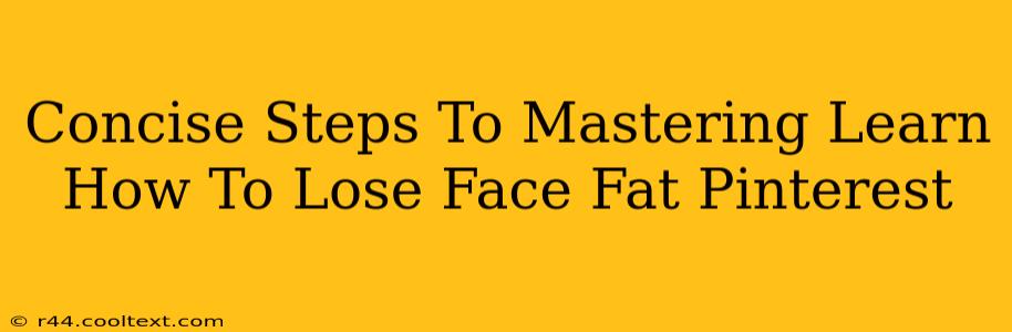 Concise Steps To Mastering Learn How To Lose Face Fat Pinterest