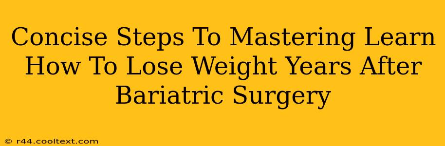 Concise Steps To Mastering Learn How To Lose Weight Years After Bariatric Surgery