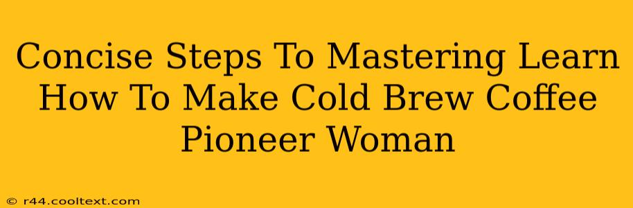 Concise Steps To Mastering Learn How To Make Cold Brew Coffee Pioneer Woman