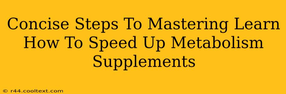 Concise Steps To Mastering Learn How To Speed Up Metabolism Supplements