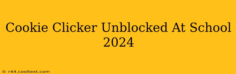 Cookie Clicker Unblocked At School 2024