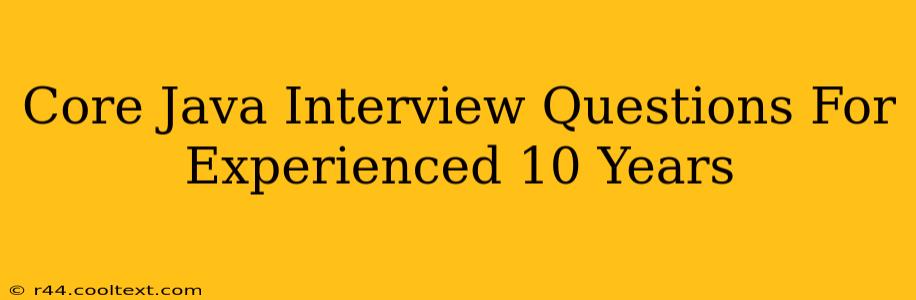 Core Java Interview Questions For Experienced 10 Years