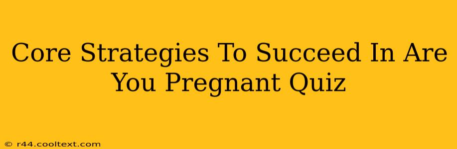 Core Strategies To Succeed In Are You Pregnant Quiz