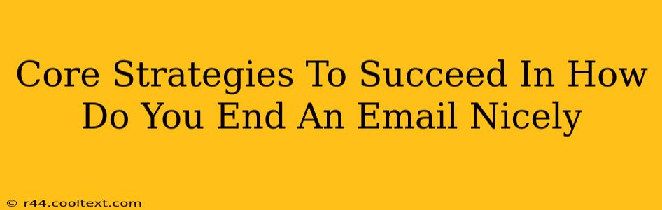 Core Strategies To Succeed In How Do You End An Email Nicely