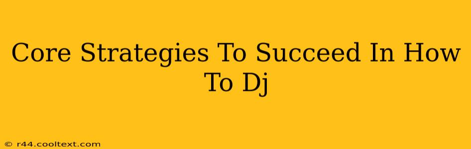 Core Strategies To Succeed In How To Dj