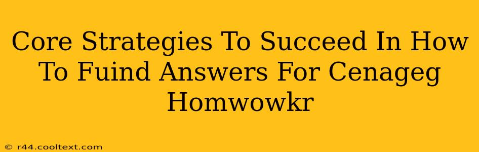 Core Strategies To Succeed In How To Fuind Answers For Cenageg Homwowkr