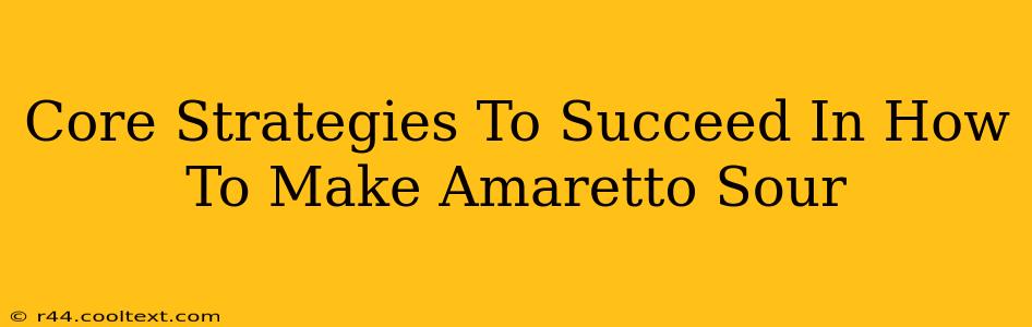 Core Strategies To Succeed In How To Make Amaretto Sour