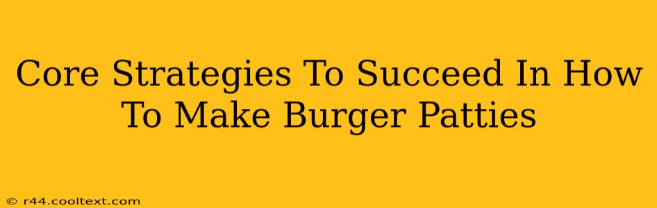 Core Strategies To Succeed In How To Make Burger Patties