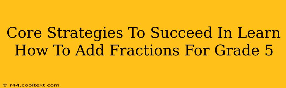 Core Strategies To Succeed In Learn How To Add Fractions For Grade 5