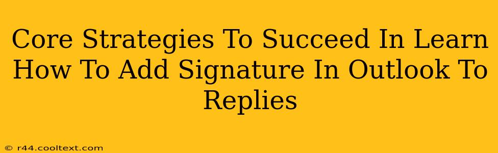 Core Strategies To Succeed In Learn How To Add Signature In Outlook To Replies