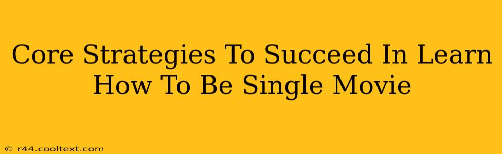 Core Strategies To Succeed In Learn How To Be Single Movie