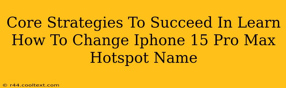 Core Strategies To Succeed In Learn How To Change Iphone 15 Pro Max Hotspot Name