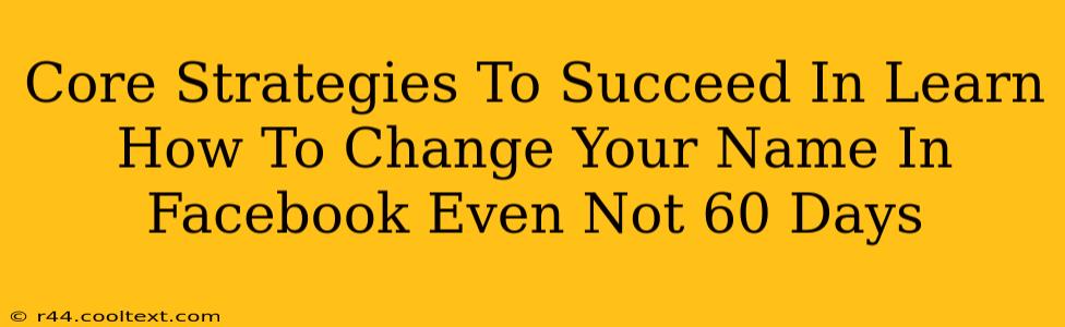 Core Strategies To Succeed In Learn How To Change Your Name In Facebook Even Not 60 Days