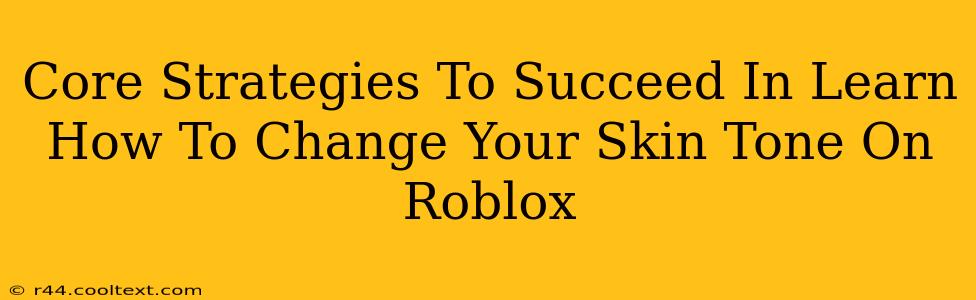 Core Strategies To Succeed In Learn How To Change Your Skin Tone On Roblox