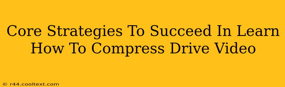 Core Strategies To Succeed In Learn How To Compress Drive Video