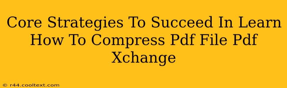 Core Strategies To Succeed In Learn How To Compress Pdf File Pdf Xchange