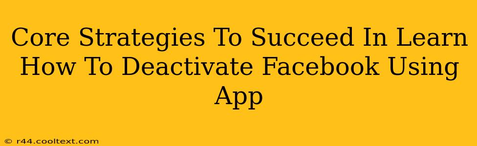 Core Strategies To Succeed In Learn How To Deactivate Facebook Using App