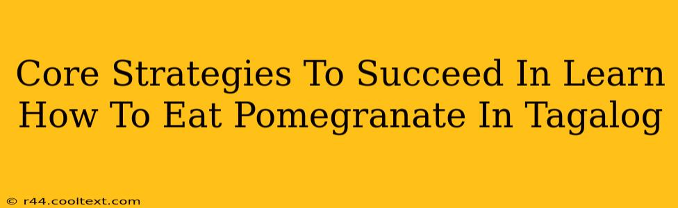 Core Strategies To Succeed In Learn How To Eat Pomegranate In Tagalog