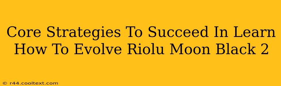 Core Strategies To Succeed In Learn How To Evolve Riolu Moon Black 2