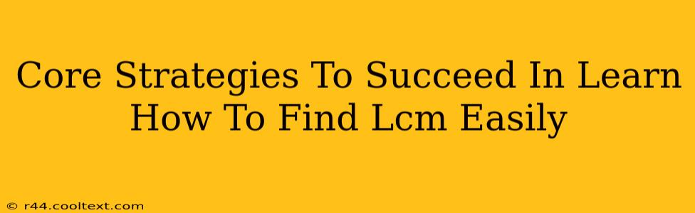 Core Strategies To Succeed In Learn How To Find Lcm Easily